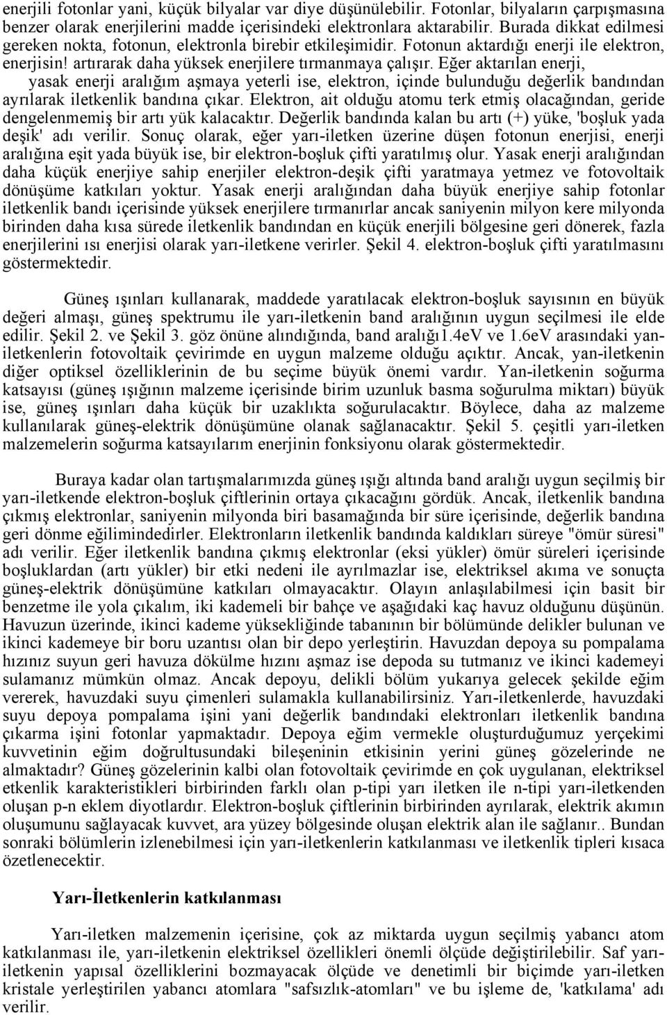 Eğer aktarılan enerji, yasak enerji aralığım aşmaya yeterli ise, elektron, içinde bulunduğu değerlik bandından ayrılarak iletkenlik bandına çıkar.