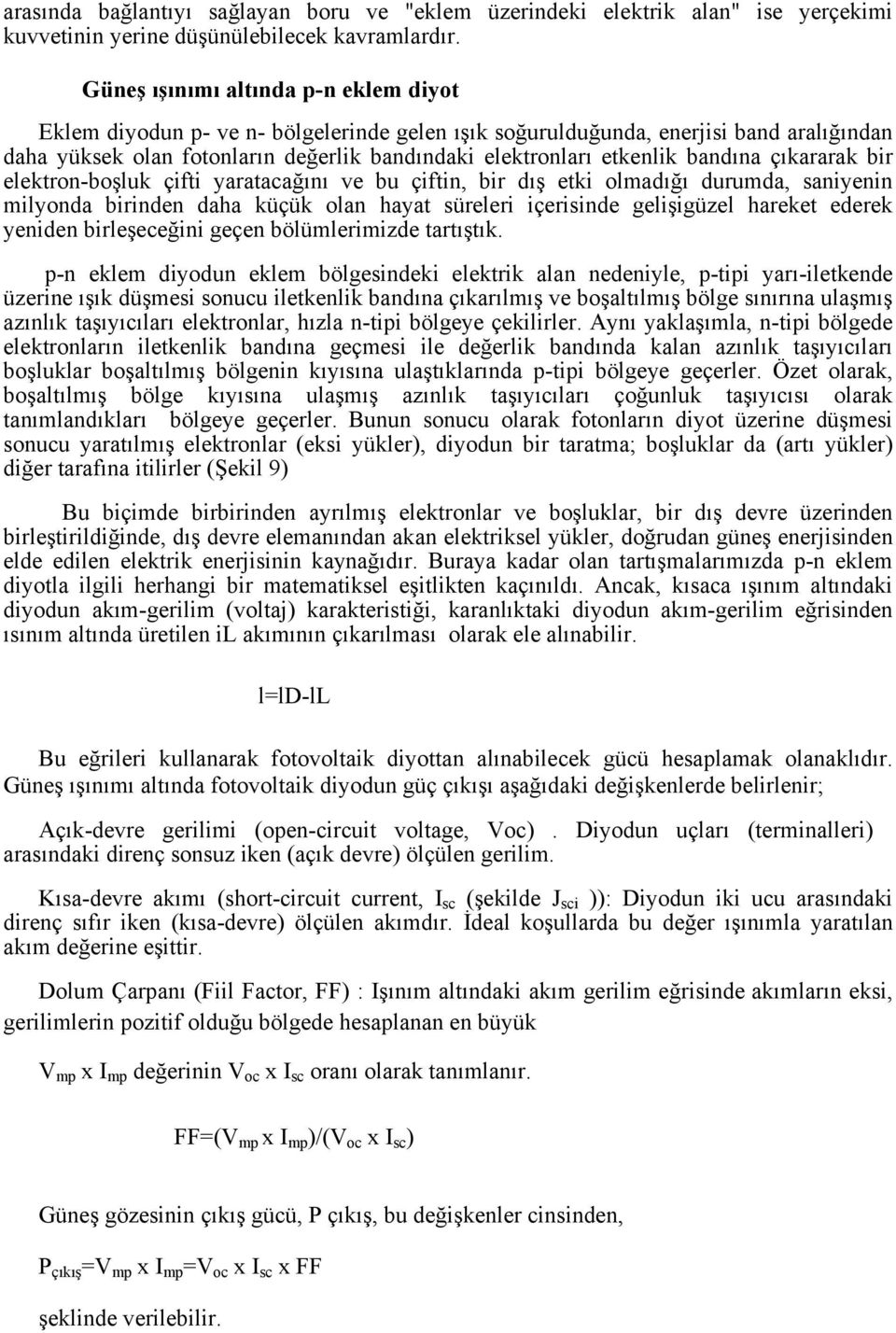 bandına çıkararak bir elektron-boşluk çifti yaratacağını ve bu çiftin, bir dış etki olmadığı durumda, saniyenin milyonda birinden daha küçük olan hayat süreleri içerisinde gelişigüzel hareket ederek