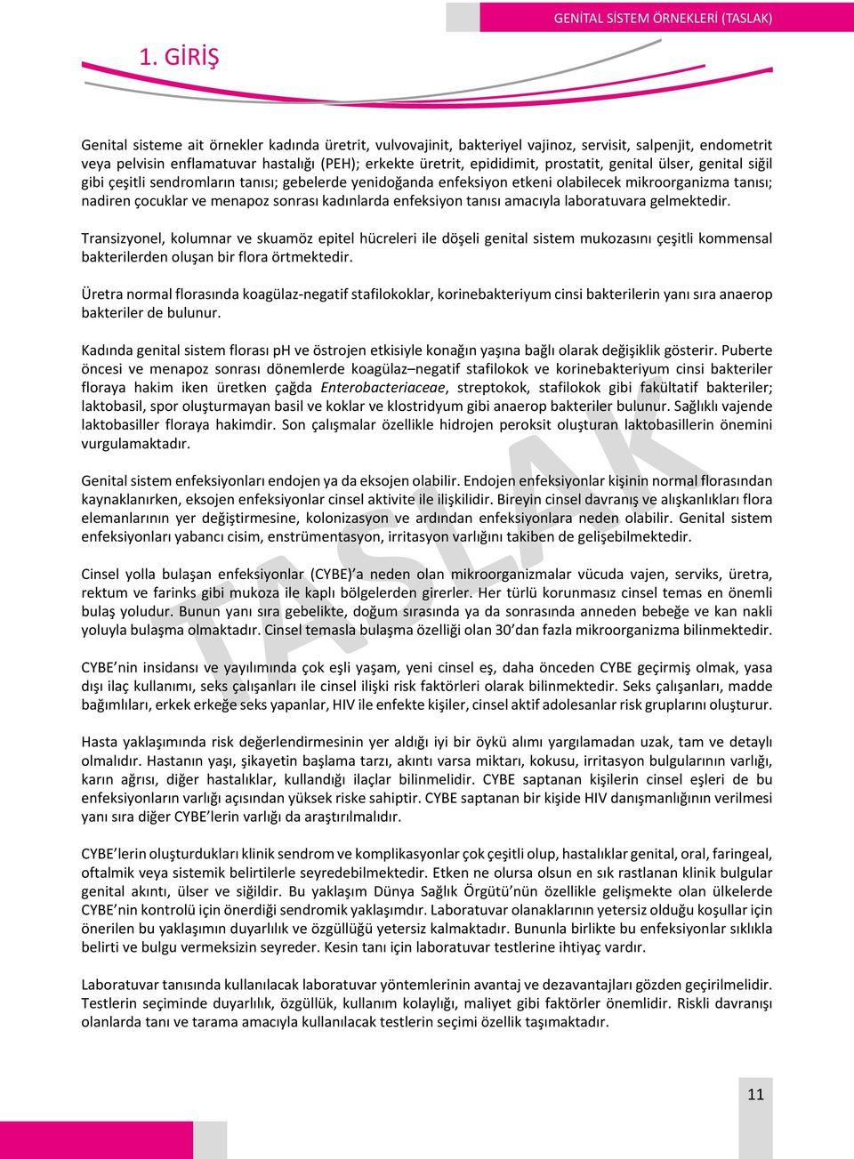 prostatit, genital ülser, genital siğil gibi çeşitli sendromların tanısı; gebelerde yenidoğanda enfeksiyon etkeni olabilecek mikroorganizma tanısı; nadiren çocuklar ve menapoz sonrası kadınlarda