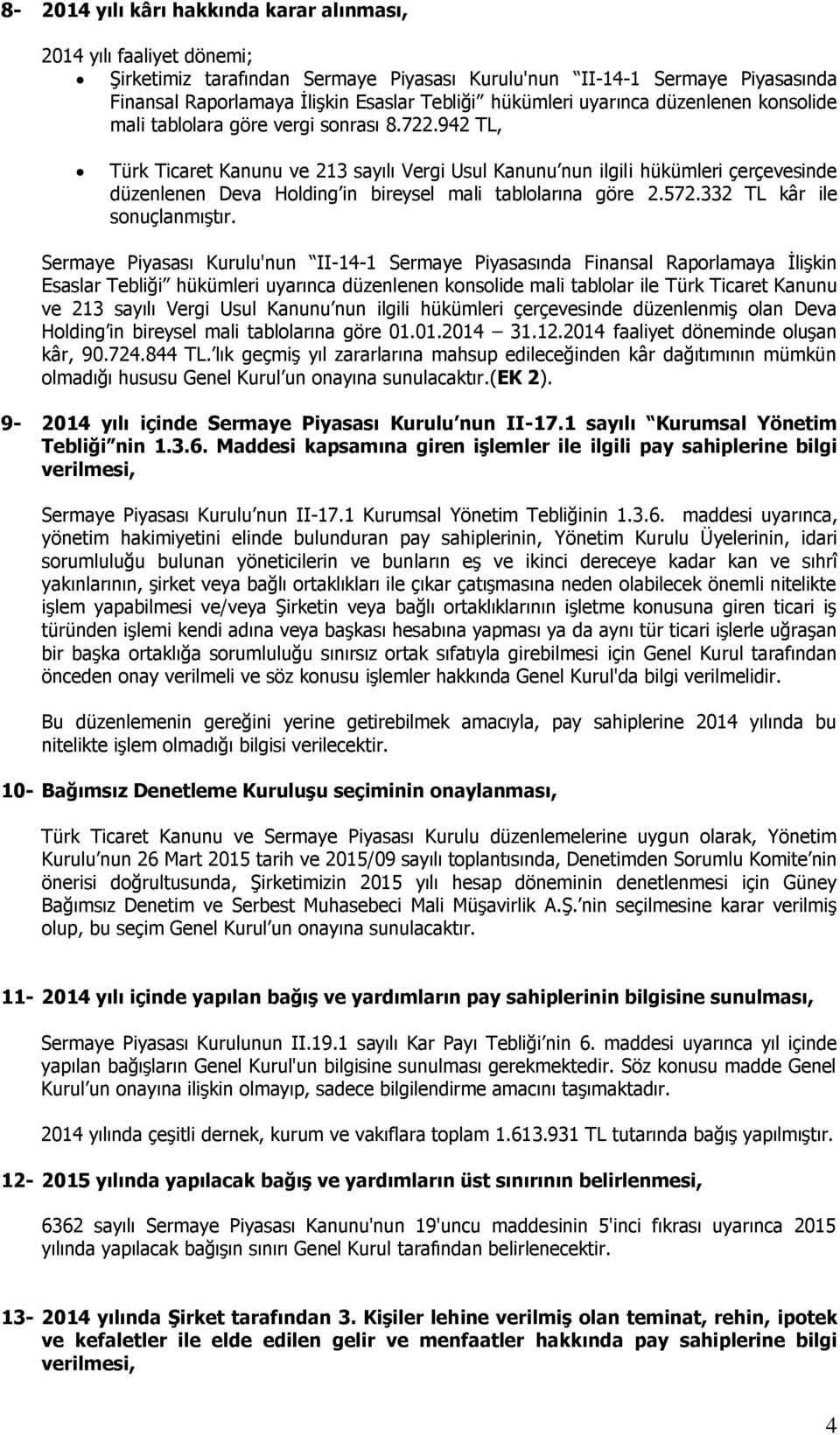 942 TL, Türk Ticaret Kanunu ve 213 sayılı Vergi Usul Kanunu nun ilgili hükümleri çerçevesinde düzenlenen Deva Holding in bireysel mali tablolarına göre 2.572.332 TL kâr ile sonuçlanmıştır.