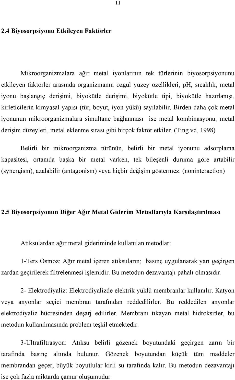 Birden daha çok metal iyonunun mikroorganizmalara simultane bağlanması ise metal kombinasyonu, metal derişim düzeyleri, metal eklenme sırası gibi birçok faktör etkiler.