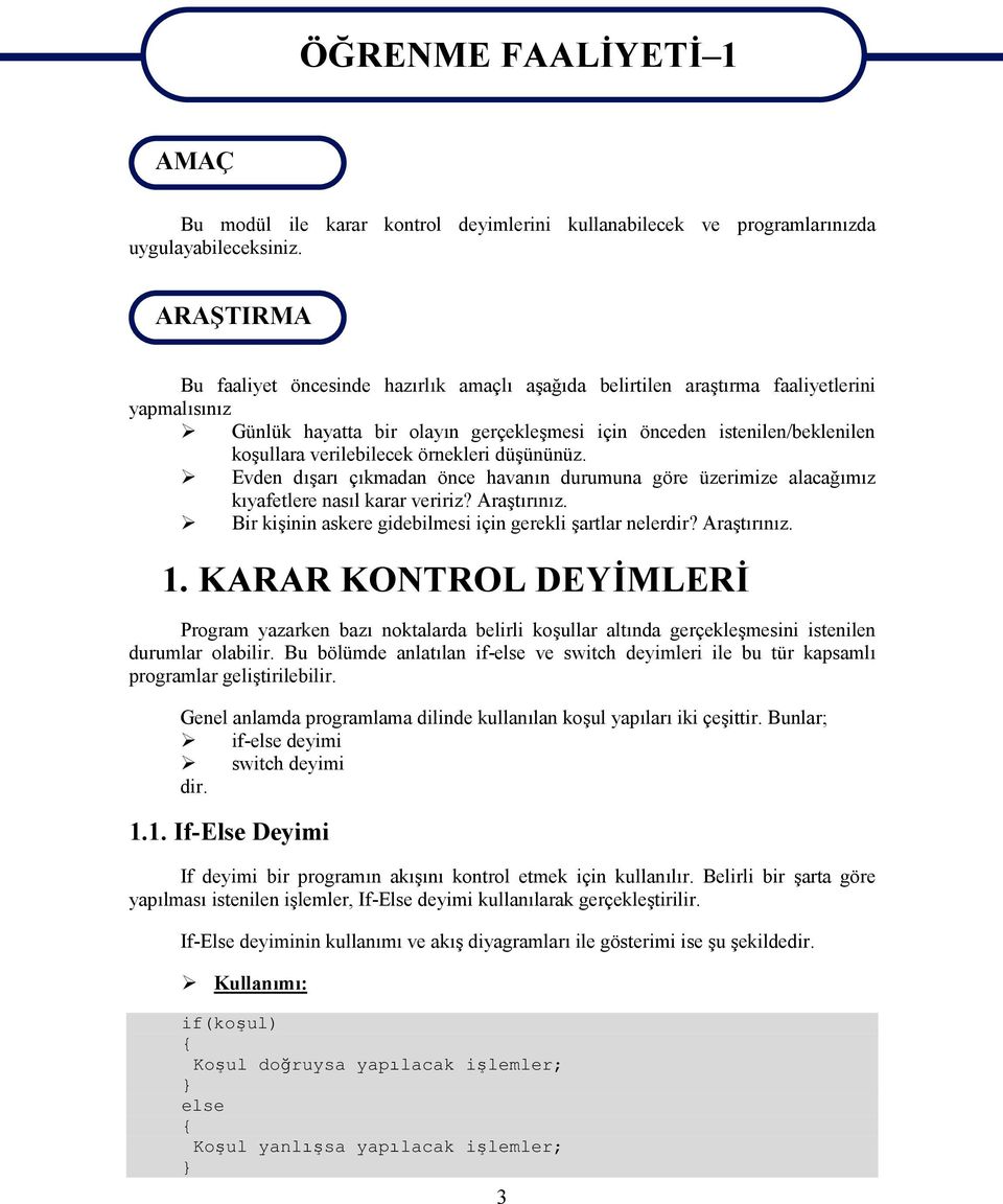 verilebilecek örnekleri düşününüz. Evden dışarı çıkmadan önce havanın durumuna göre üzerimize alacağımız kıyafetlere nasıl karar veririz? Araştırınız.