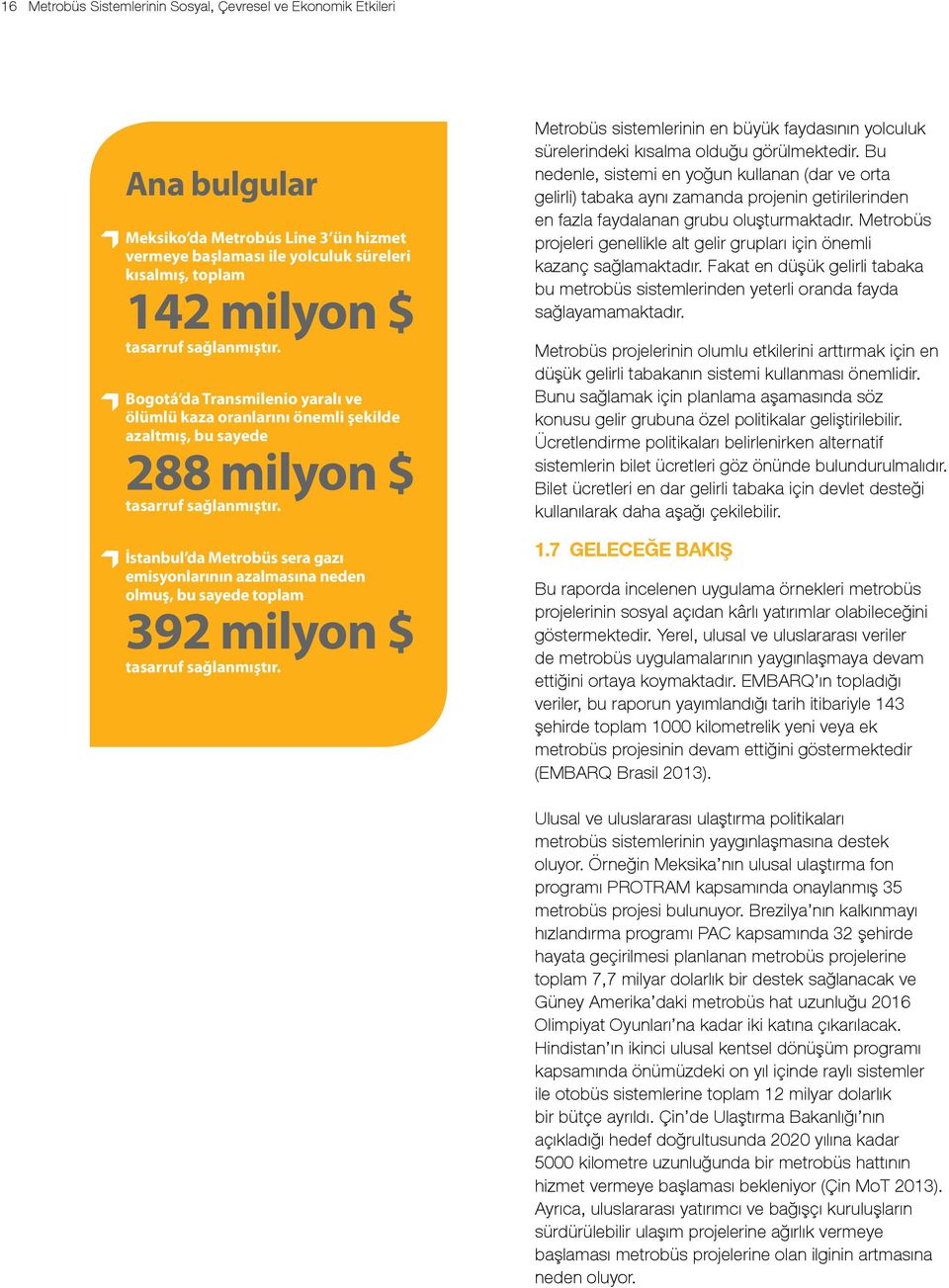 İstanbul da Metrobüs sera gazı emisyonlarının azalmasına neden olmuş, bu sayede toplam 392 milyon $ tasarruf sağlanmıştır.