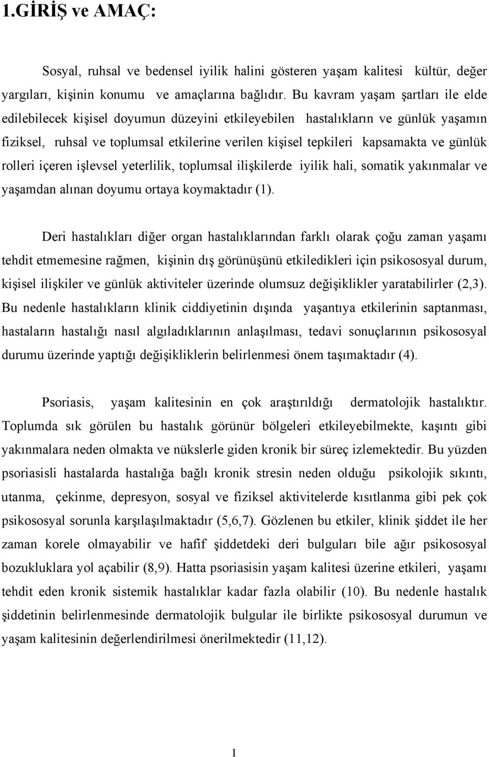 günlük rolleri içeren işlevsel yeterlilik, toplumsal ilişkilerde iyilik hali, somatik yakınmalar ve yaşamdan alınan doyumu ortaya koymaktadır (1).