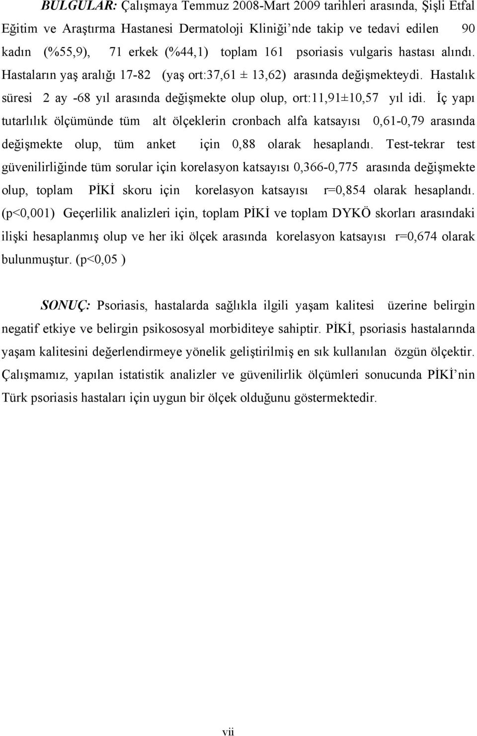 İç yapı tutarlılık ölçümünde tüm alt ölçeklerin cronbach alfa katsayısı 0,61-0,79 arasında değişmekte olup, tüm anket için 0,88 olarak hesaplandı.