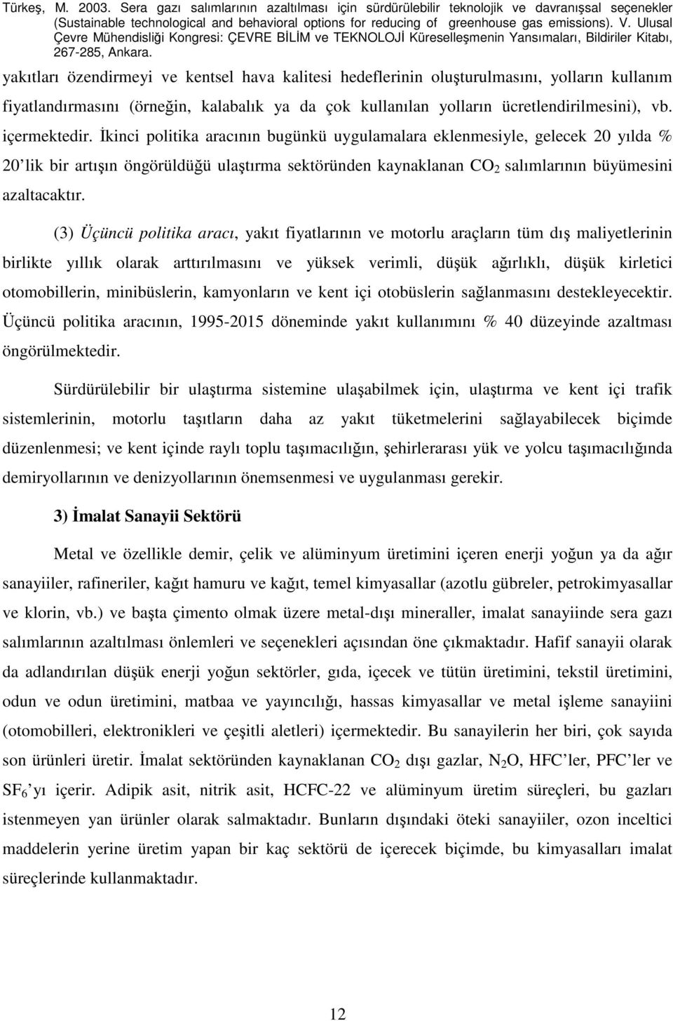 (3) Üçüncü politika aracı, yakıt fiyatlarının ve motorlu araçların tüm dış maliyetlerinin birlikte yıllık olarak arttırılmasını ve yüksek verimli, düşük ağırlıklı, düşük kirletici otomobillerin,