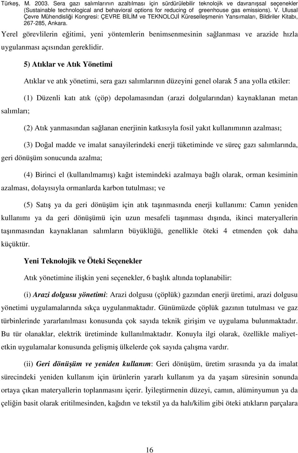 kaynaklanan metan (2) Atık yanmasından sağlanan enerjinin katkısıyla fosil yakıt kullanımının azalması; (3) Doğal madde ve imalat sanayilerindeki enerji tüketiminde ve süreç gazı salımlarında, geri