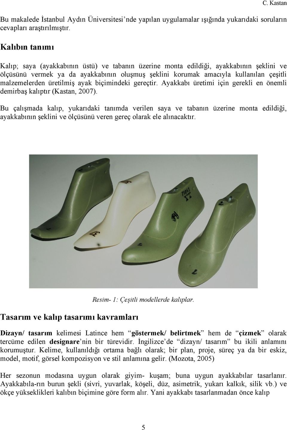 malzemelerden üretilmiş ayak biçimindeki gereçtir. Ayakkabı üretimi için gerekli en önemli demirbaş kalıptır (Kastan, 2007).