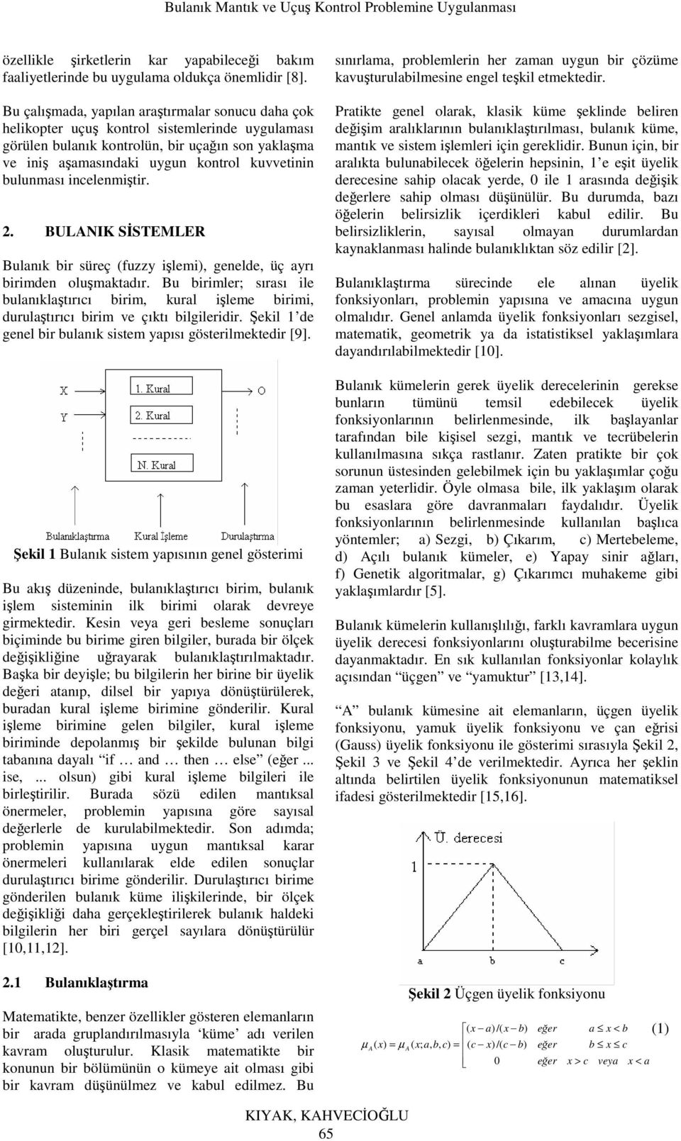 bulunması incelenmiştir.. BULNIK SİSTEMLER Bulanık bir süreç (fuzzy işlemi), genelde, üç ayrı birimden oluşmaktadır.