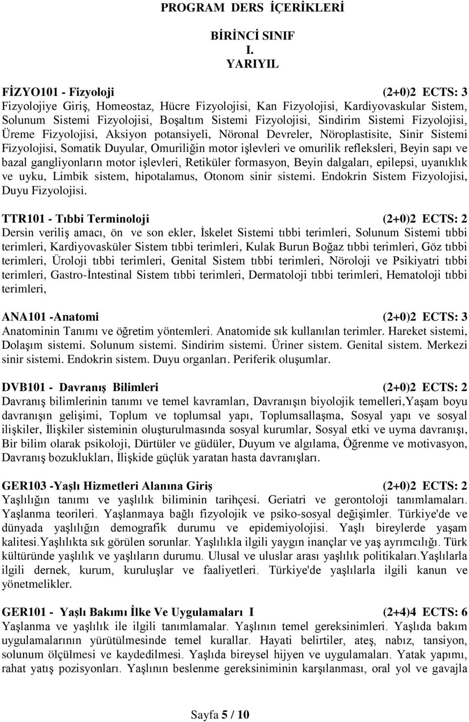 Sistemi Fizyolojisi, Üreme Fizyolojisi, Aksiyon potansiyeli, Nöronal Devreler, Nöroplastisite, Sinir Sistemi Fizyolojisi, Somatik Duyular, Omuriliğin motor işlevleri ve omurilik refleksleri, Beyin