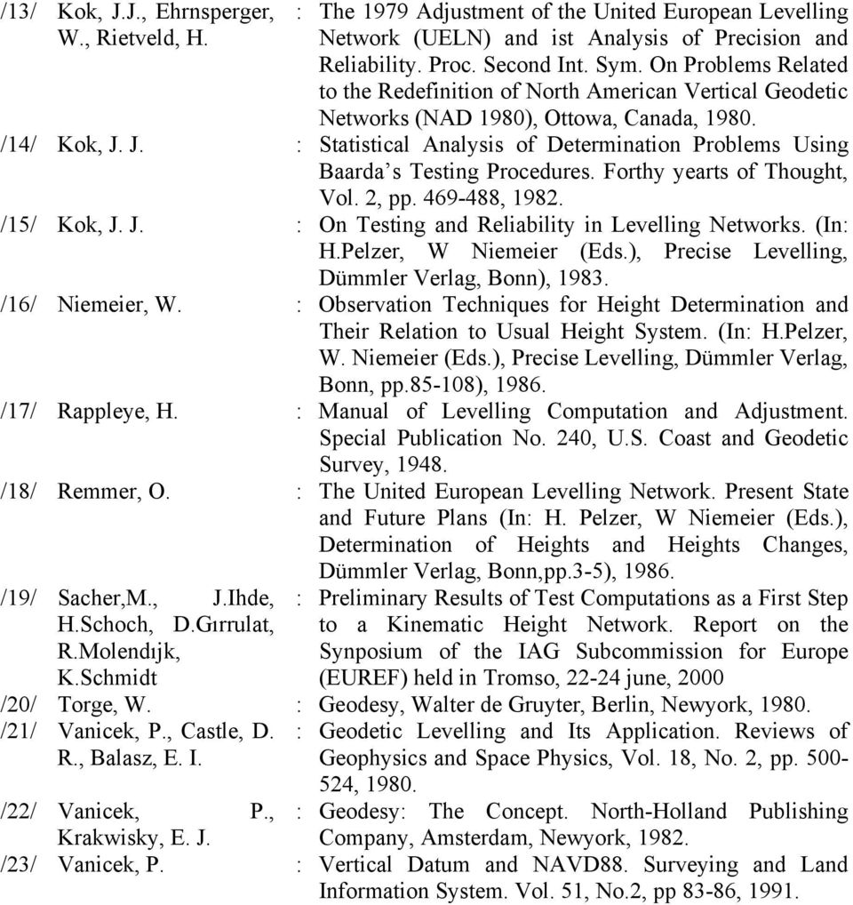 J. : Statistical Analysis of Determination Problems Using Baarda s Testing Procedures. Forthy yearts of Thought, Vol. 2, pp. 469-488, 1982. /15/ Kok, J.