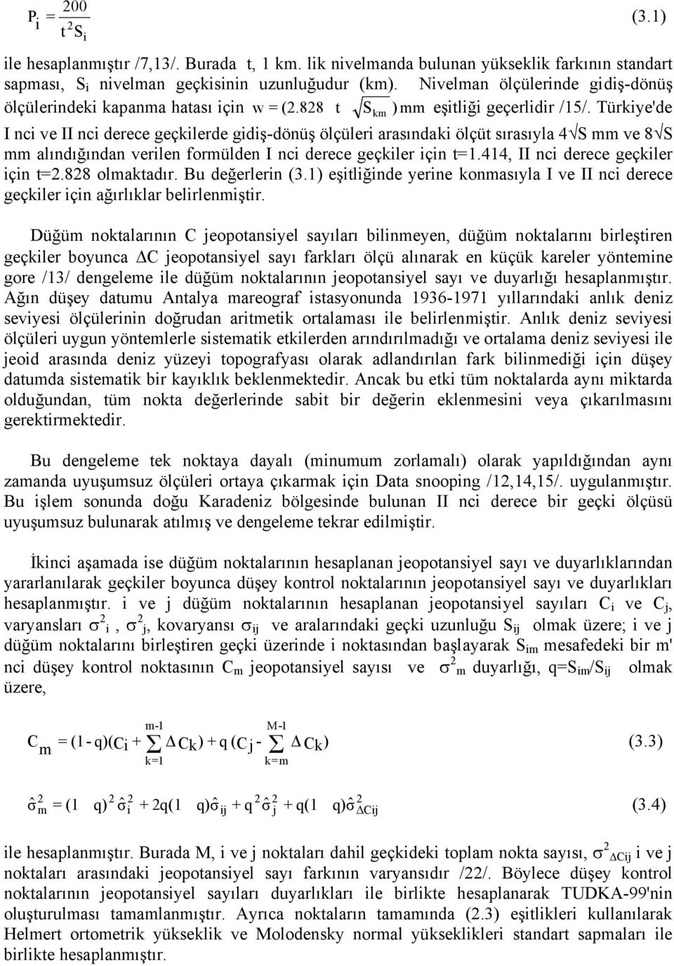 Türkiye'de I nci ve II nci derece geçkilerde gidiş-dönüş ölçüleri arasındaki ölçüt sırasıyla 4 S mm ve 8 S mm alındığından verilen formülden I nci derece geçkiler için t=1.