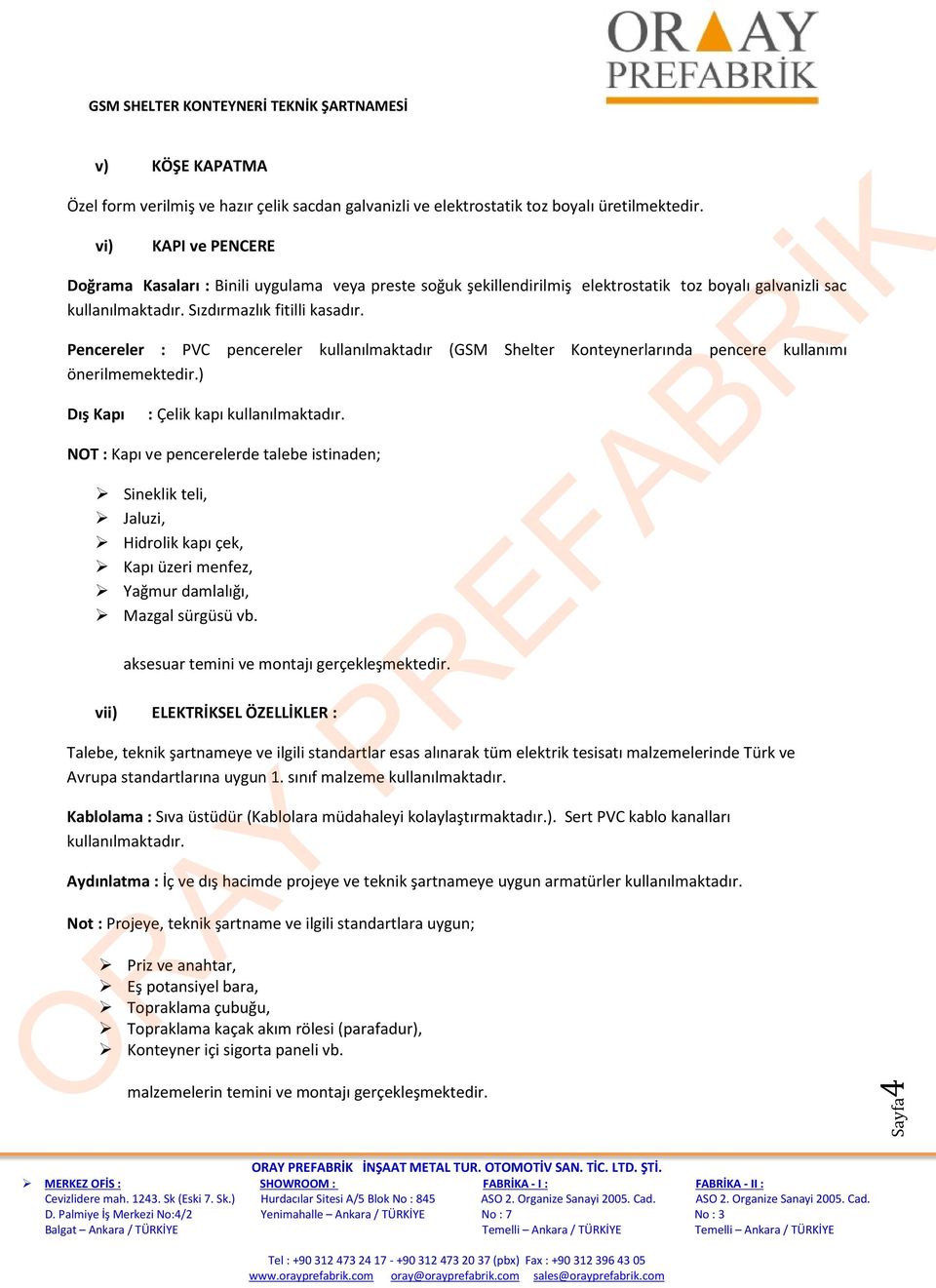 Pencereler : PVC pencereler kullanılmaktadır (GSM Shelter Konteynerlarında pencere kullanımı önerilmemektedir.) Dış Kapı : Çelik kapı kullanılmaktadır.