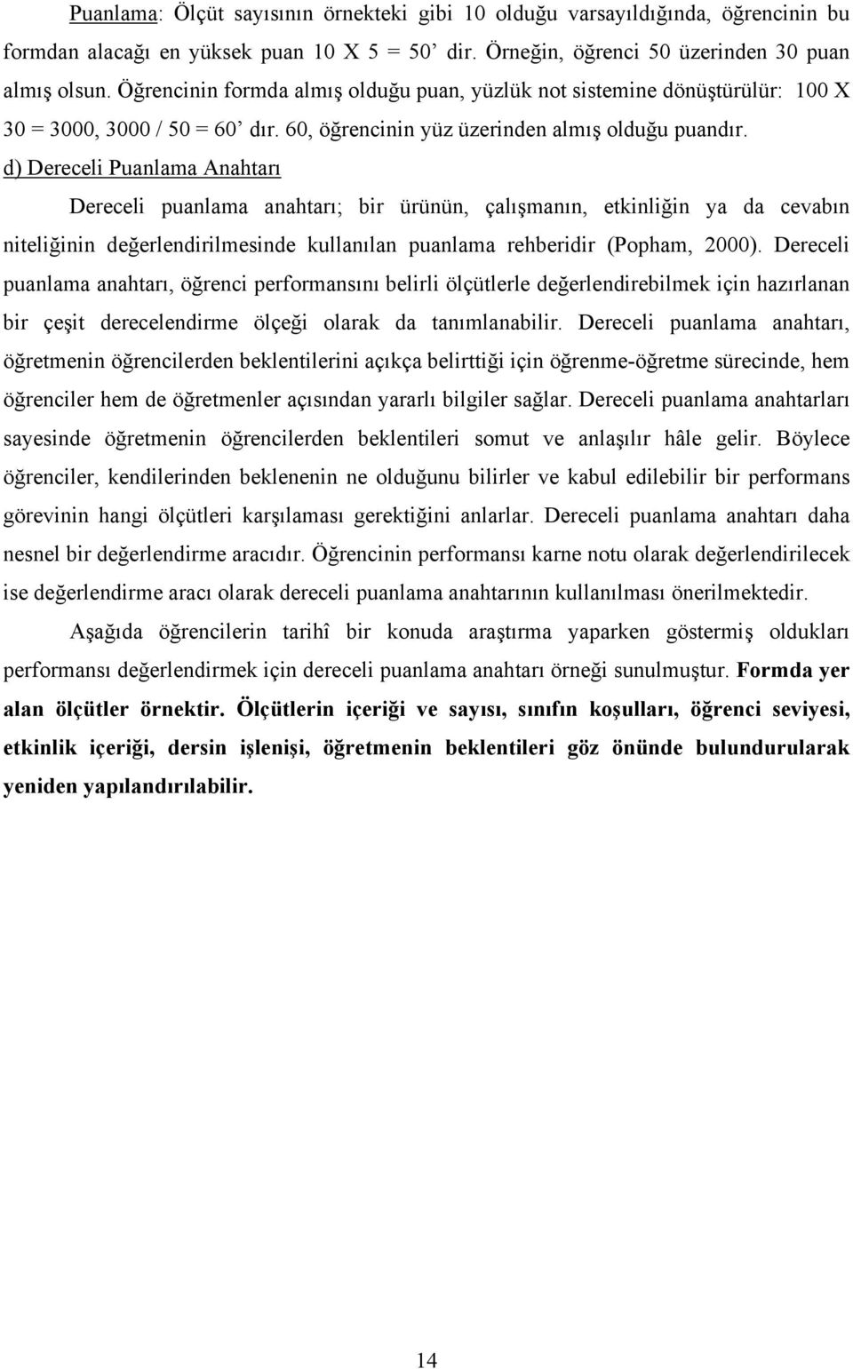 d) Dereceli Puanlama Anahtarı Dereceli puanlama anahtarı; bir ürünün, çalışmanın, etkinliğin ya da cevabın niteliğinin değerlendirilmesinde kullanılan puanlama rehberidir (Popham, 2000).