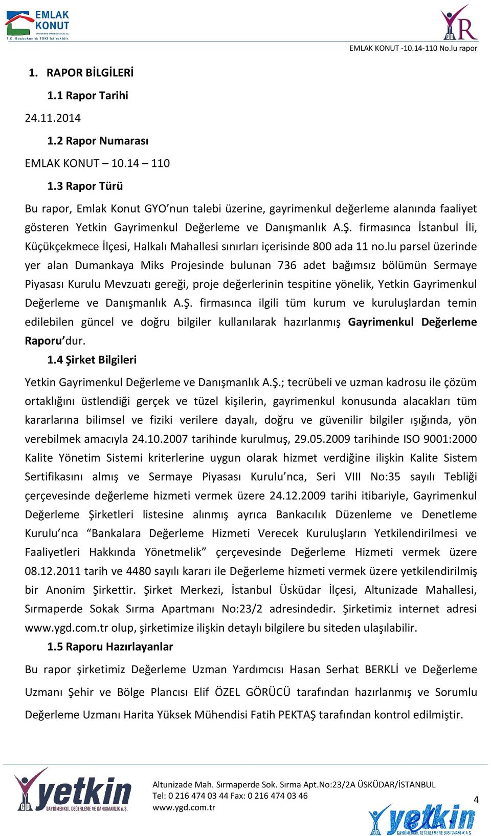 firmasınca İstanbul İli, Küçükçekmece İlçesi, Halkalı Mahallesi sınırları içerisinde 800 ada 11 no.