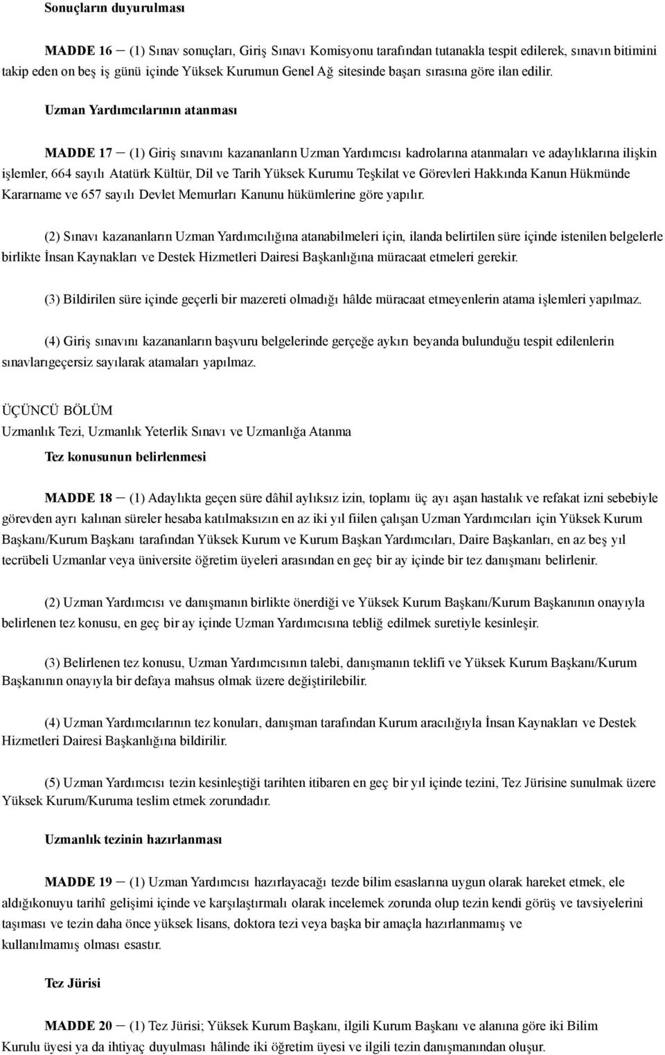 Uzman Yardımcılarının atanması MADDE 17 (1) Giriş sınavını kazananların Uzman Yardımcısı kadrolarına atanmaları ve adaylıklarına ilişkin işlemler, 664 sayılı Atatürk Kültür, Dil ve Tarih Yüksek