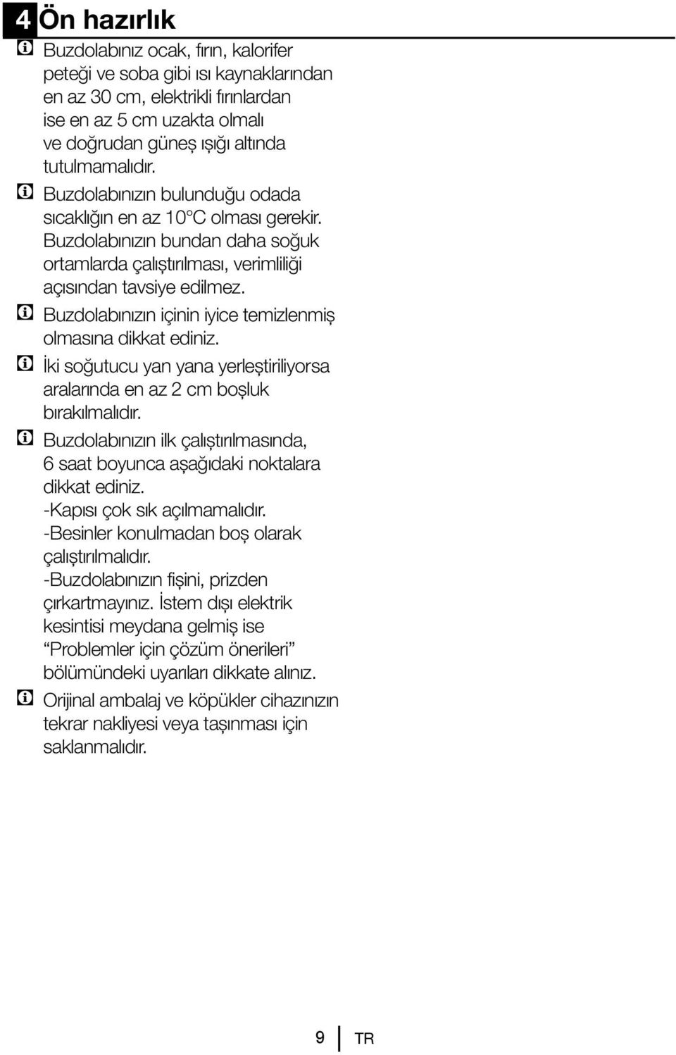 C Buzdolabınızın içinin iyice temizlenmiş olmasına dikkat ediniz. C İki soğutucu yan yana yerleştiriliyorsa aralarında en az 2 cm boşluk bırakılmalıdır.