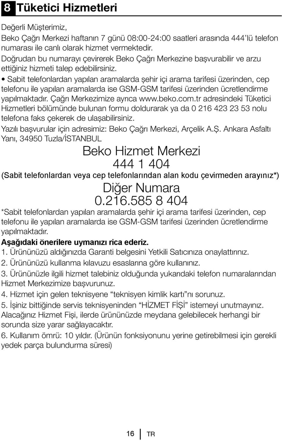 Sabit telefonlardan yapılan aramalarda şehir içi arama tarifesi üzerinden, cep telefonu ile yapılan aramalarda ise GSM-GSM tarifesi üzerinden ücretlendirme yapılmaktadır. Çağrı Merkezimize ayrıca www.