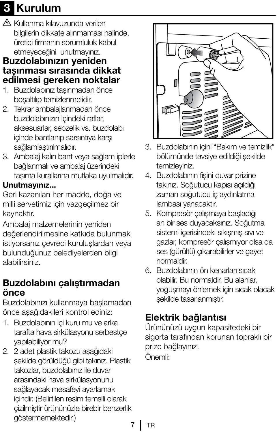 Tekrar ambalajlanmadan önce buzdolabınızın içindeki raflar, aksesuarlar, sebzelik vs. buzdolabı içinde bantlanıp sarsıntıya karşı sağlamlaştırılmalıdır. 3.