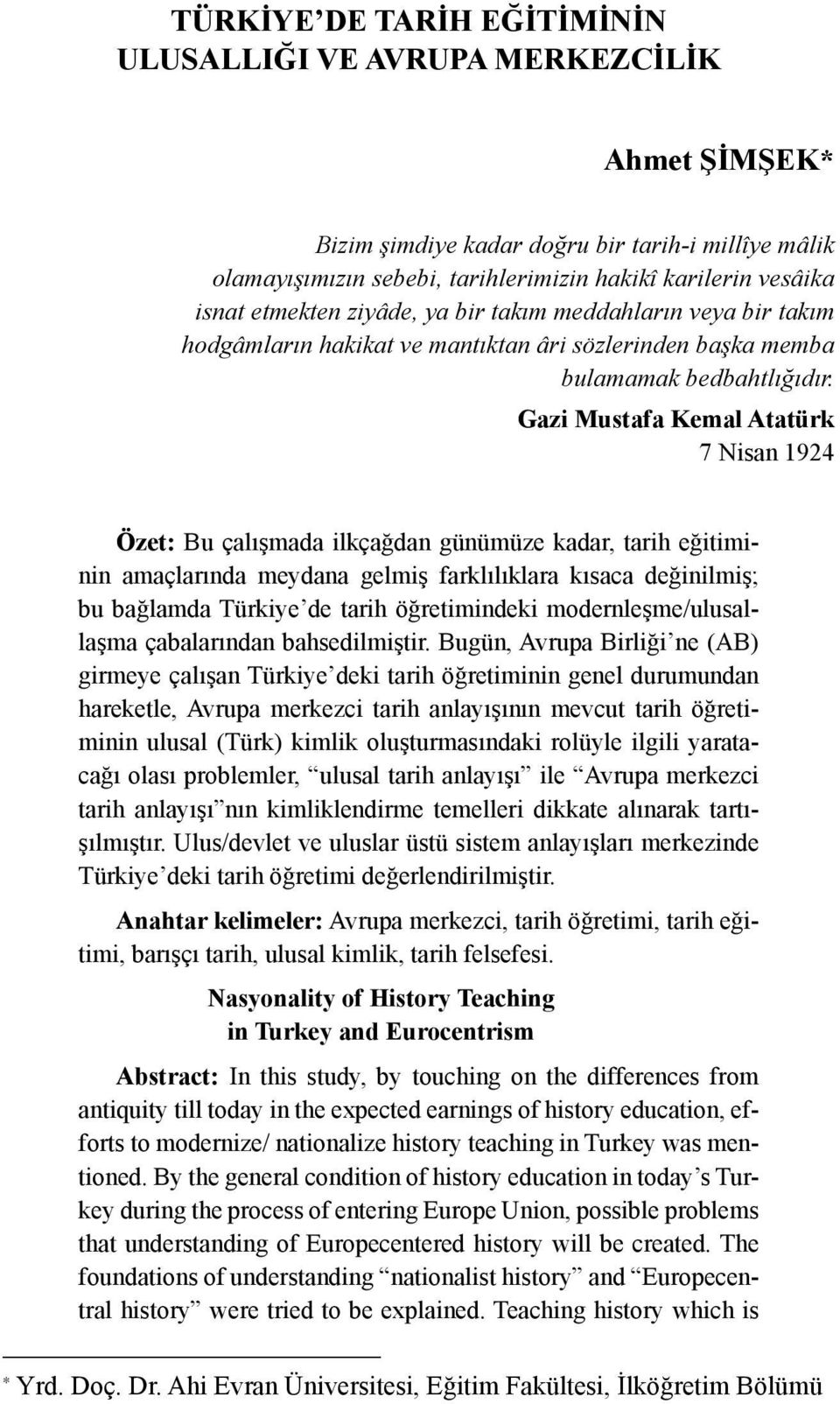 Gazi Mustafa Kemal Atatürk 7 Nisan 1924 Özet: Bu çalışmada ilkçağdan günümüze kadar, tarih eğitiminin amaçlarında meydana gelmiş farklılıklara kısaca değinilmiş; bu bağlamda Türkiye de tarih