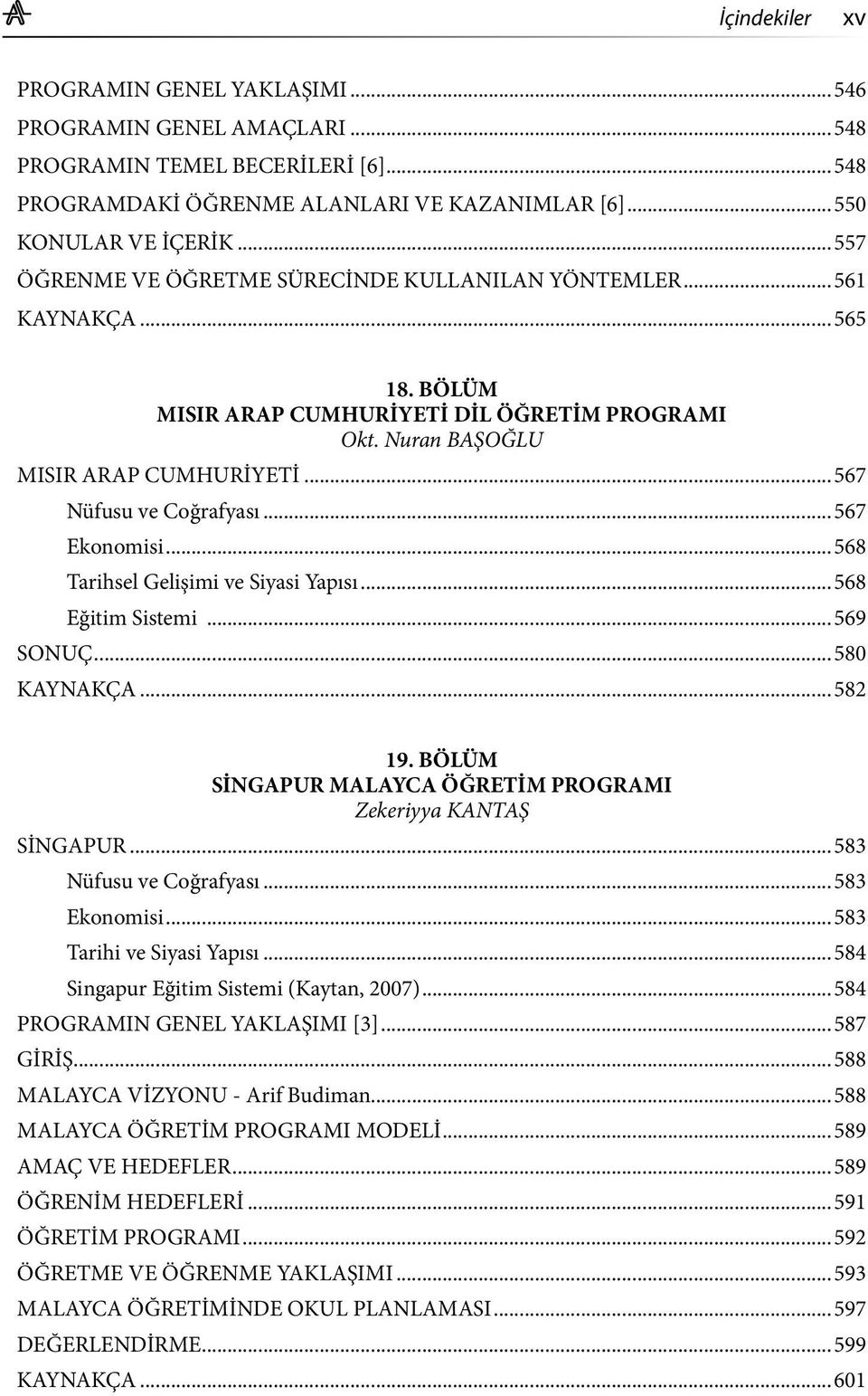 ..567 Ekonomisi...568 Tarihsel Gelişimi ve Siyasi Yapısı...568 Eğitim Sistemi...569 SONUÇ...580 KAYNAKÇA...582 19. BÖLÜM SİNGAPUR MALAYCA ÖĞRETİM PROGRAMI Zekeriyya KANTAŞ SİNGAPUR.