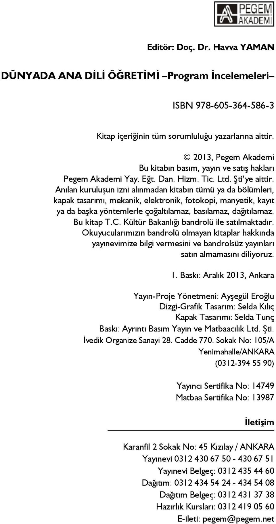 Anılan kuruluşun izni alınmadan kitabın tümü ya da bölümleri, kapak tasarımı, mekanik, elektronik, fotokopi, manyetik, kayıt ya da başka yöntemlerle çoğaltılamaz, basılamaz, dağıtılamaz. Bu kitap T.C.