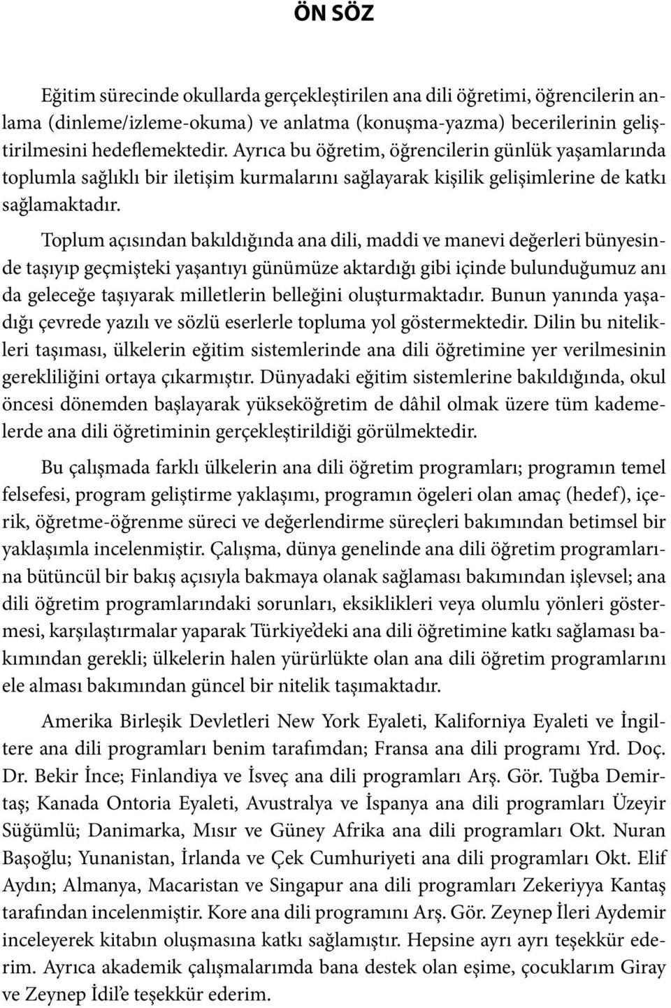 Toplum açısından bakıldığında ana dili, maddi ve manevi değerleri bünyesinde taşıyıp geçmişteki yaşantıyı günümüze aktardığı gibi içinde bulunduğumuz anı da geleceğe taşıyarak milletlerin belleğini