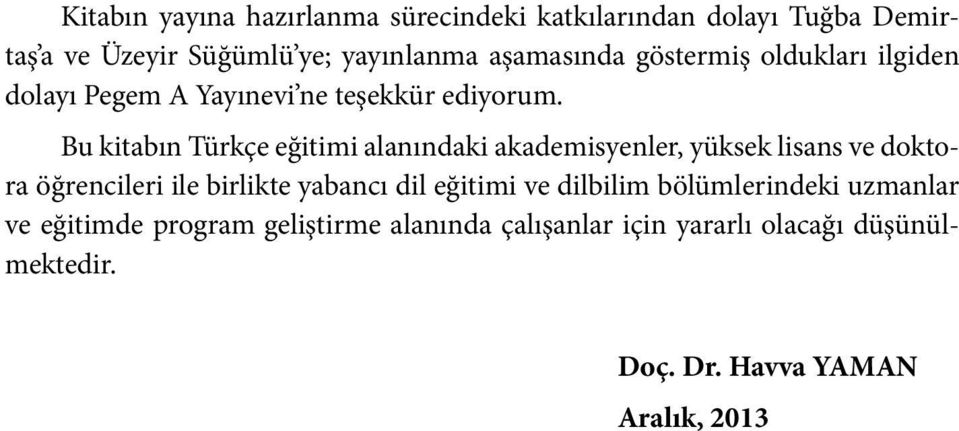 Bu kitabın Türkçe eğitimi alanındaki akademisyenler, yüksek lisans ve doktora öğrencileri ile birlikte yabancı dil