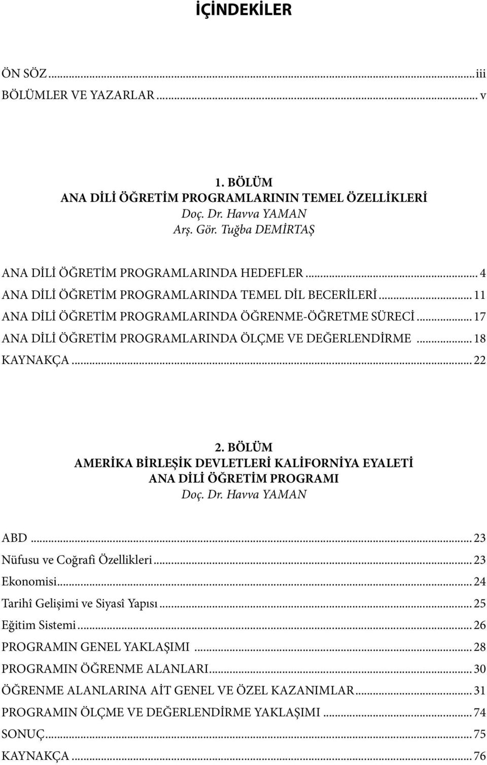 BÖLÜM AMERİKA BİRLEŞİK DEVLETLERİ KALİFORNİYA EYALETİ ANA DİLİ ÖĞRETİM PROGRAMI Doç. Dr. Havva YAMAN ABD...23 Nüfusu ve Coğrafi Özellikleri...23 Ekonomisi...24 Tarihî Gelişimi ve Siyasî Yapısı.