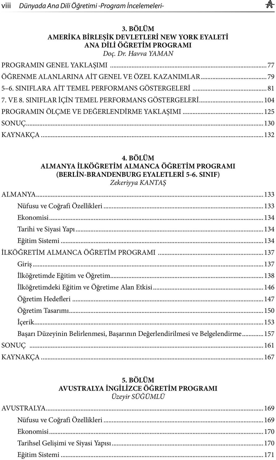 ..104 PROGRAMIN ÖLÇME VE DEĞERLENDİRME YAKLAŞIMI...125 SONUÇ...130 KAYNAKÇA...132 4. BÖLÜM ALMANYA İLKÖĞRETİM ALMANCA ÖĞRETİM PROGRAMI (BERLİN-BRANDENBURG EYALETLERİ 5-6.