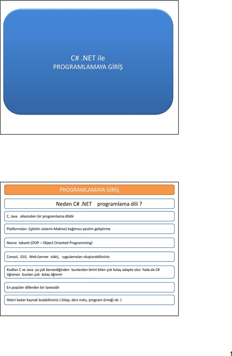 (OOP Object Orianted Programming) Consol, GUI, Web (server side), uygulamaları oluşturabilirsiniz Kodları C ve Java ya çok