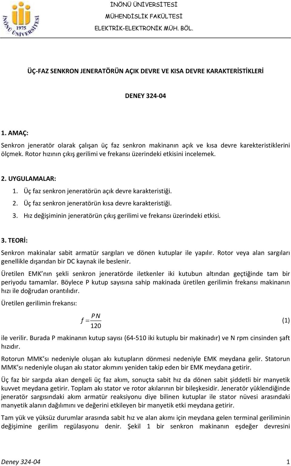 Üç faz senkron jeneratörün açık devre karakteristiği.. Üç faz senkron jeneratörün kısa devre karakteristiği.. Hız değişiminin jeneratörün çıkış gerilimi ve frekansı üzerindeki etkisi.