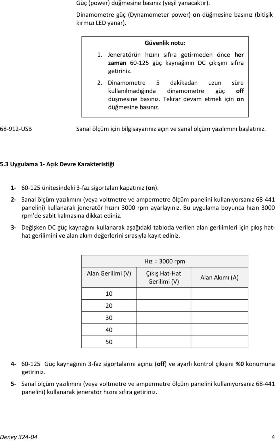 Tekrar devam etmek için on düğmesine basınız. 68-9-USB Sanal ölçüm için bilgisayarınız açın ve sanal ölçüm yazılımını başlatınız. 5.