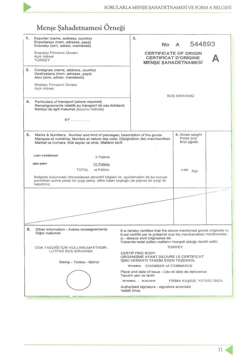 Consignee (name, address, country) Destir)ataire (nam. adresse, pays) Alıcı (ismi, adresi, memleketi) ithalatçı Firmanın ünvanı Açrk Adresi 4.