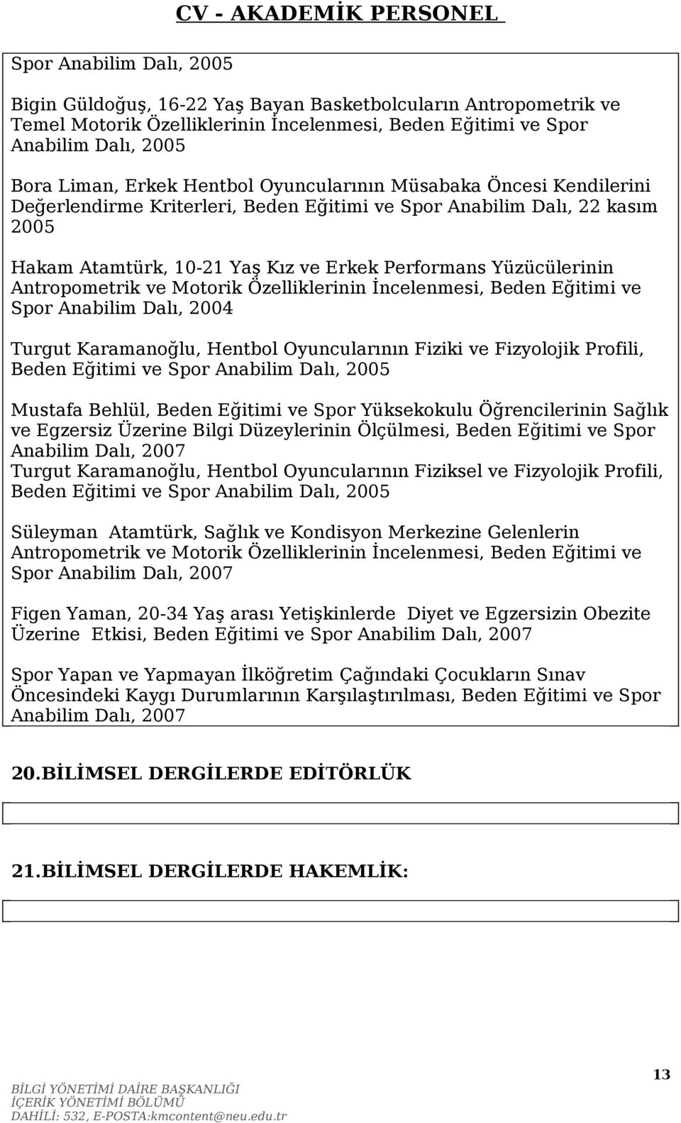 Antropometrik ve Motorik Özelliklerinin İncelenmesi, Beden Eğitimi ve Spor Anabilim Dalı, 2004 Turgut Karamanoğlu, Hentbol Oyuncularının Fiziki ve Fizyolojik Profili, Beden Eğitimi ve Spor Anabilim