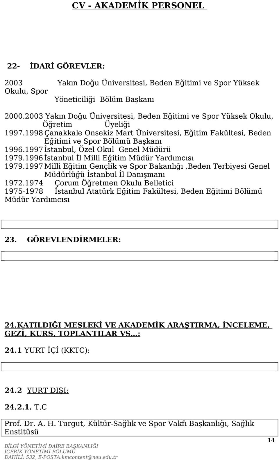 1997 İstanbul, Özel Okul Genel Müdürü 1979.1996 İstanbul İl Milli Eğitim Müdür Yardımcısı 1979.1997 Milli Eğitim Gençlik ve Spor Bakanlığı,Beden Terbiyesi Genel Müdürlüğü İstanbul İl Danışmanı 1972.