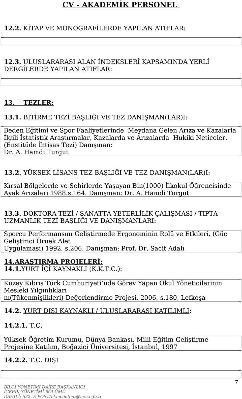 YÜKSEK LİSANS TEZ BAŞLIĞI VE TEZ DANIŞMAN(LAR)I: Kırsal Bölgelerde ve Şehirlerde Yaşayan Bin(1000) İlkokul Öğrencisinde Ayak Arızaları 1988.s.164. Danışman: Dr. A. Hamdi Turgut 13.