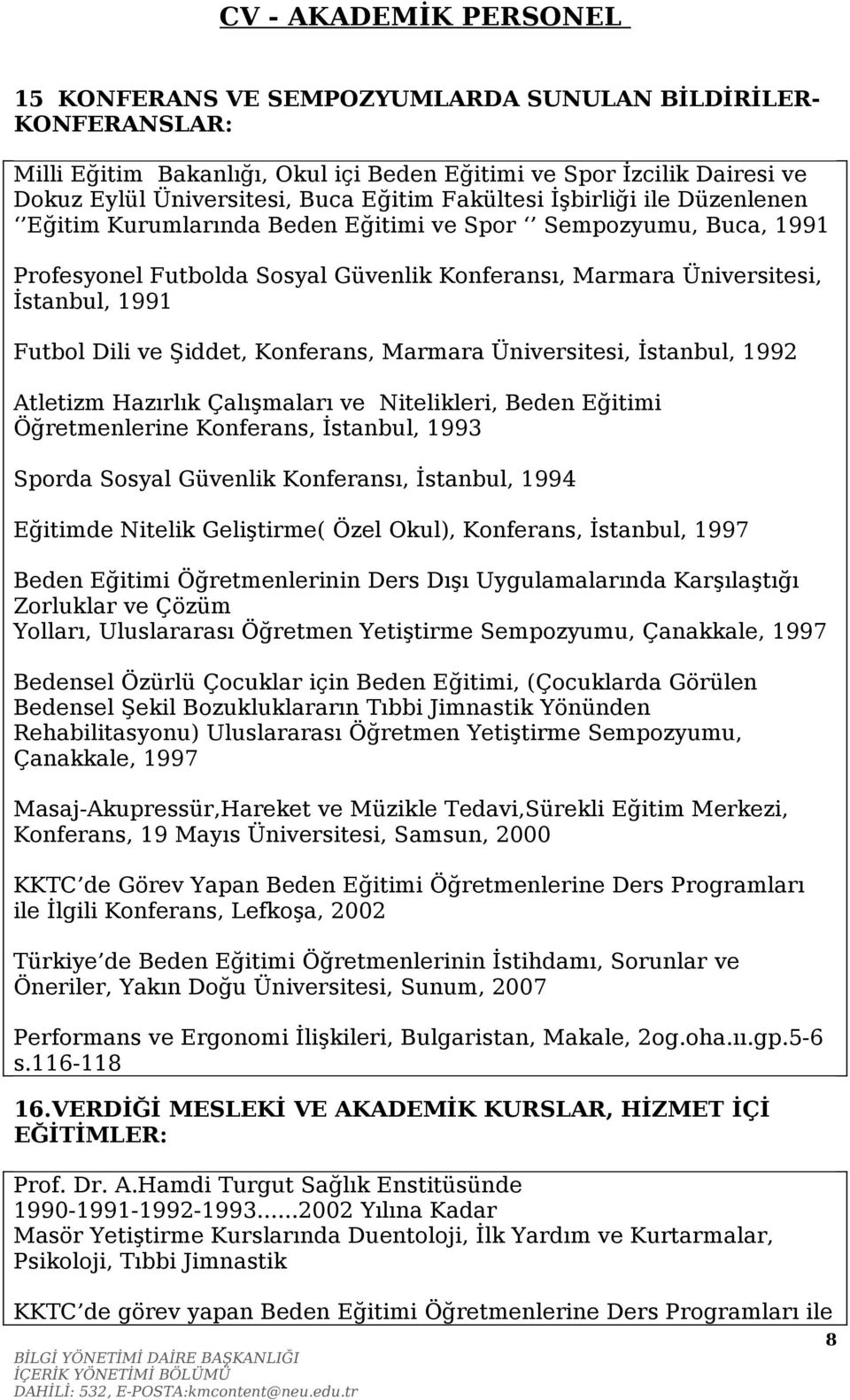 Marmara Üniversitesi, İstanbul, 1992 Atletizm Hazırlık Çalışmaları ve Nitelikleri, Beden Eğitimi Öğretmenlerine Konferans, İstanbul, 1993 Sporda Sosyal Güvenlik Konferansı, İstanbul, 1994 Eğitimde