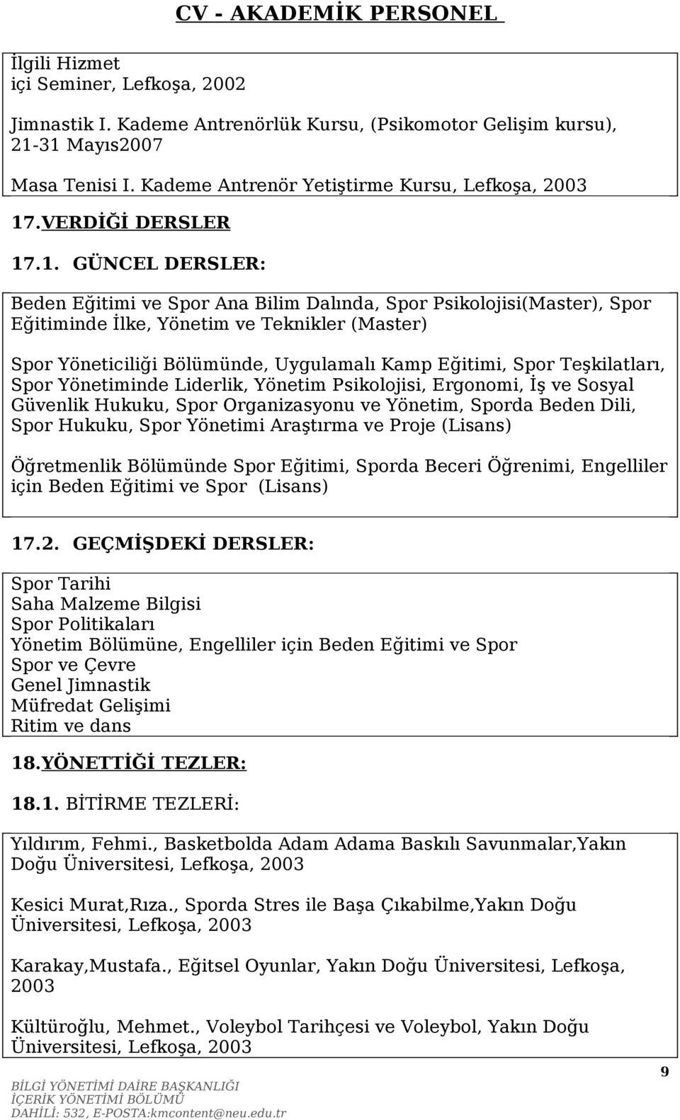 .1. GÜNCEL DERSLER: Beden Eğitimi ve Spor Ana Bilim Dalında, Spor Psikolojisi(Master), Spor Eğitiminde İlke, Yönetim ve Teknikler (Master) Spor Yöneticiliği Bölümünde, Uygulamalı Kamp Eğitimi, Spor