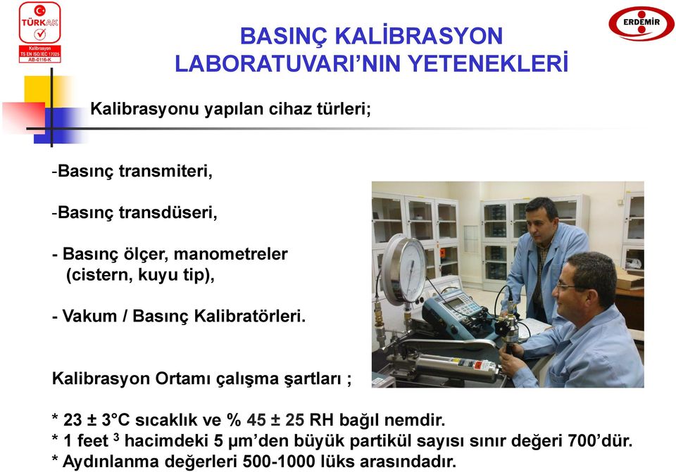 Kalibrasyon Ortamı çalışma şartları ; * 23 ± 3 C sıcaklık ve % 45 ± 25 RH bağıl nemdir.