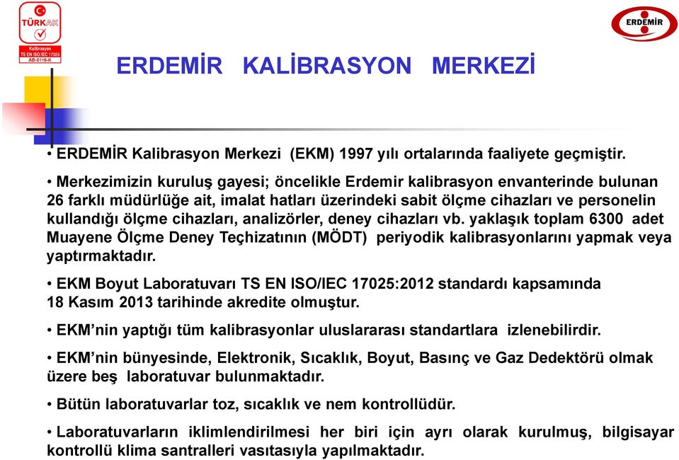 analizörler, deney cihazları vb. yaklaşık toplam 6300 adet Muayene Ölçme Deney Teçhizatının (MÖDT) periyodik kalibrasyonlarını yapmak veya yaptırmaktadır.