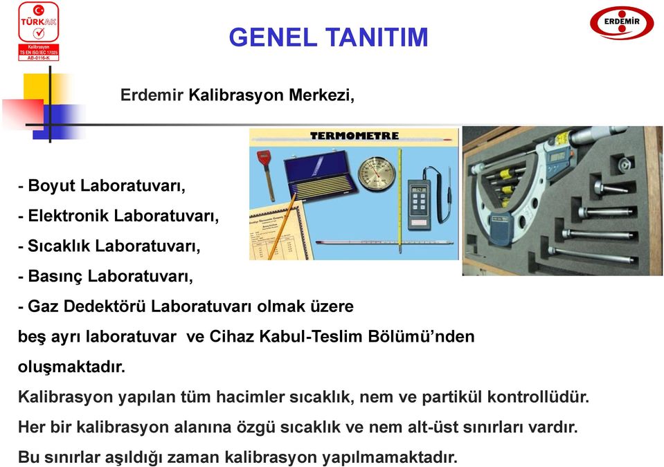 Kabul-Teslim Bölümü nden oluşmaktadır. Kalibrasyon yapılan tüm hacimler sıcaklık, nem ve partikül kontrollüdür.