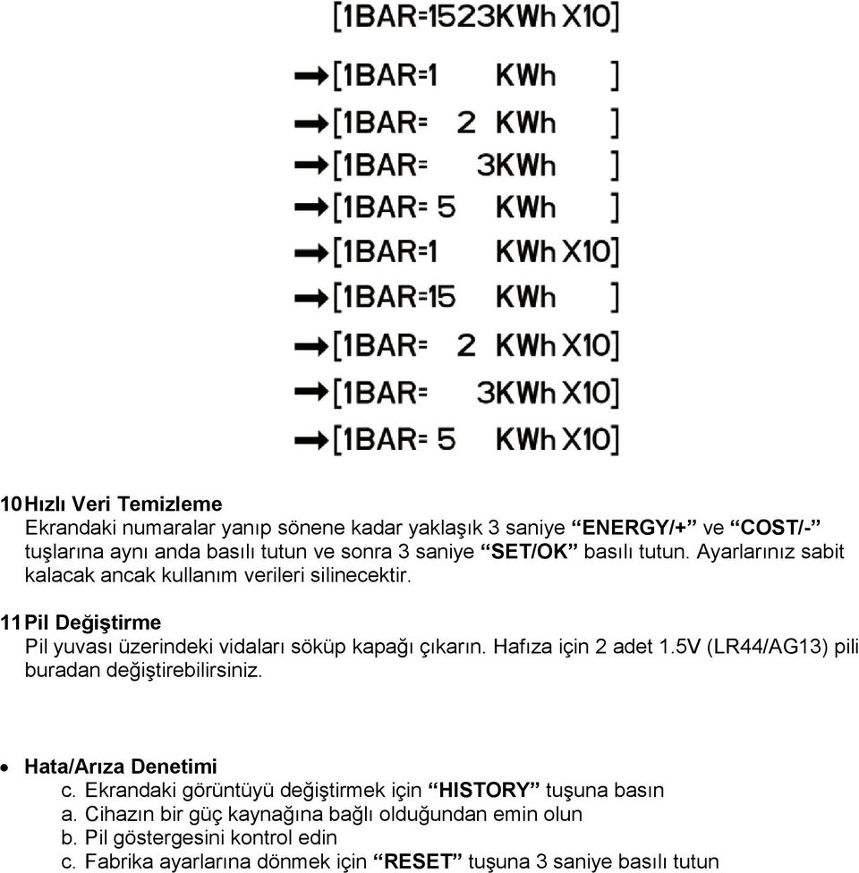 11 Pil Değiştirme Pil yuvası üzerindeki vidaları söküp kapağı çıkarın. Hafıza için 2 adet 1.5V (LR44/AG13) pili buradan değiştirebilirsiniz.