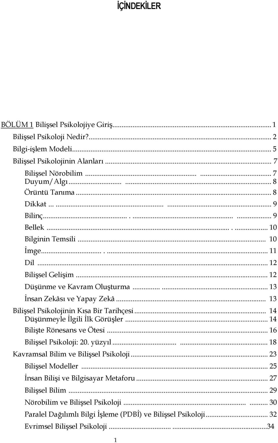 .. 13 Bilişsel Psikolojinin Kısa Bir Tarihçesi... 14 Düşünmeyle İlgili İlk Görüşler... 14 Bilişte Rönesans ve Ötesi... 16 Bilişsel Psikoloji: 20. yüzyıl...... 18 Kavramsal Bilim ve Bilişsel Psikoloji.