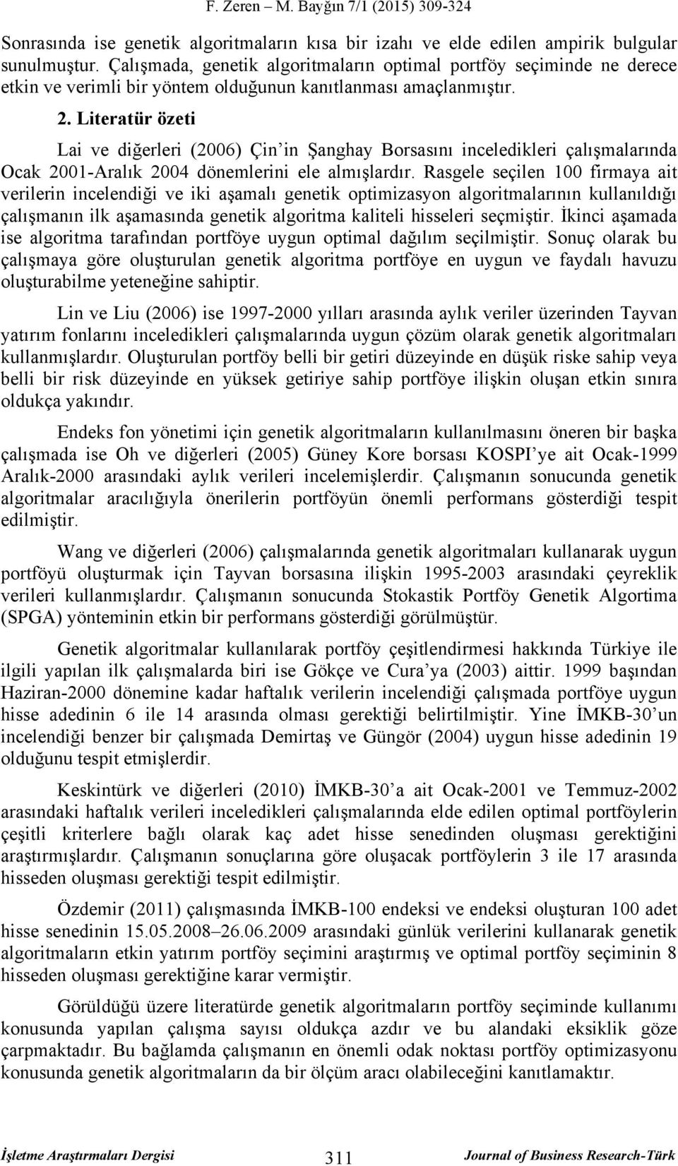 Literatür özeti Lai ve diğerleri (2006) Çin in Şanghay Borsasını inceledikleri çalışmalarında Ocak 2001-Aralık 2004 dönemlerini ele almışlardır.