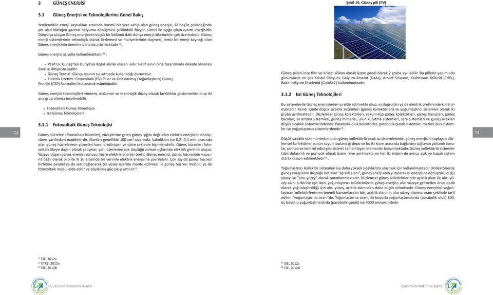 şeklindeki füzyon süreci ile açığa çıkan ışınım enerjisidir. Dünya ya ulaşan Güneş enerjisinin küçük bir bölümü dahi dünya enerji tüketiminin çok üzerindedir.