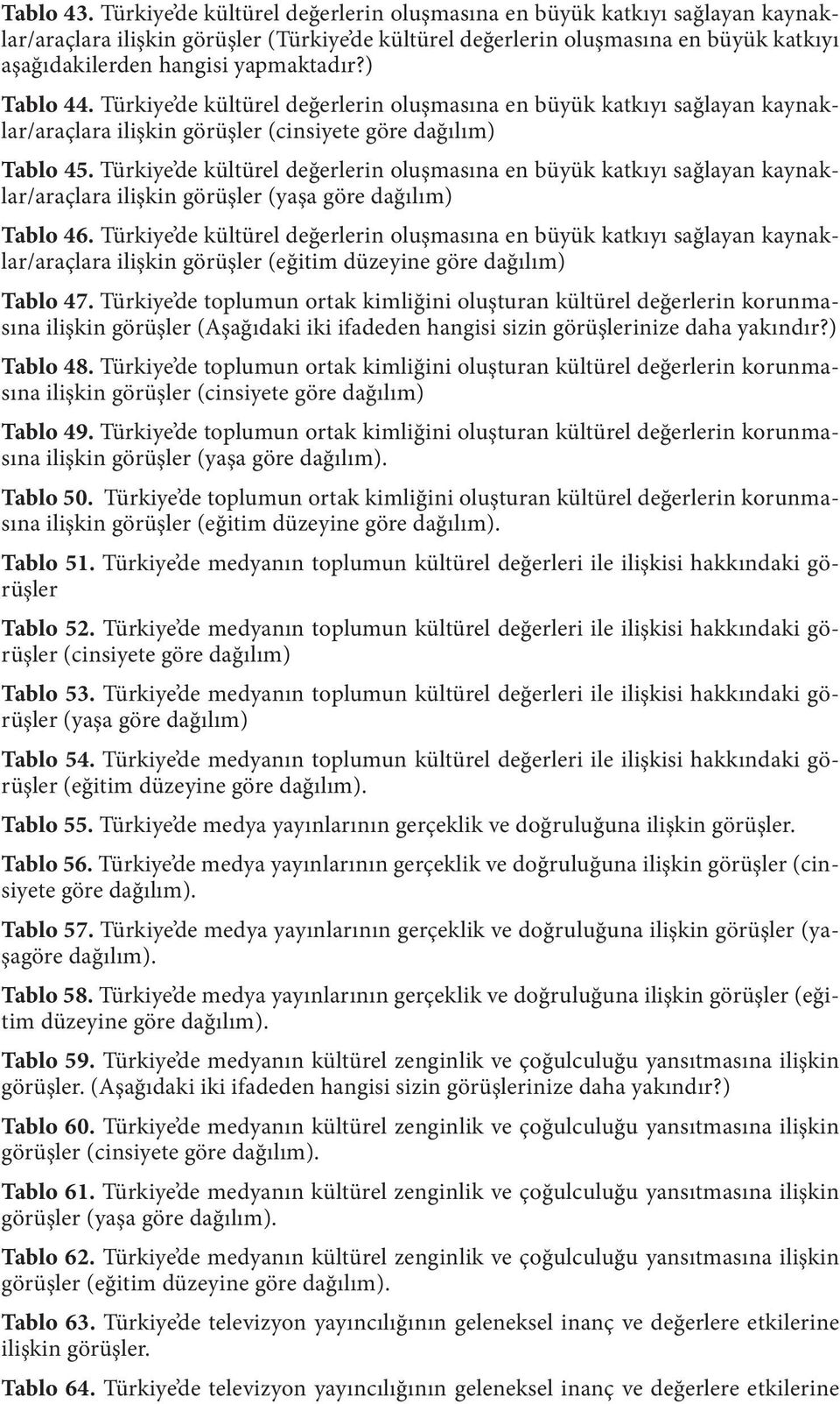 ) Tablo 44. Türkiye de kültürel değerlerin oluşmasına en büyük katkıyı sağlayan kaynaklar/araçlara ilişkin görüşler (cinsiyete göre dağılım) Tablo 45.