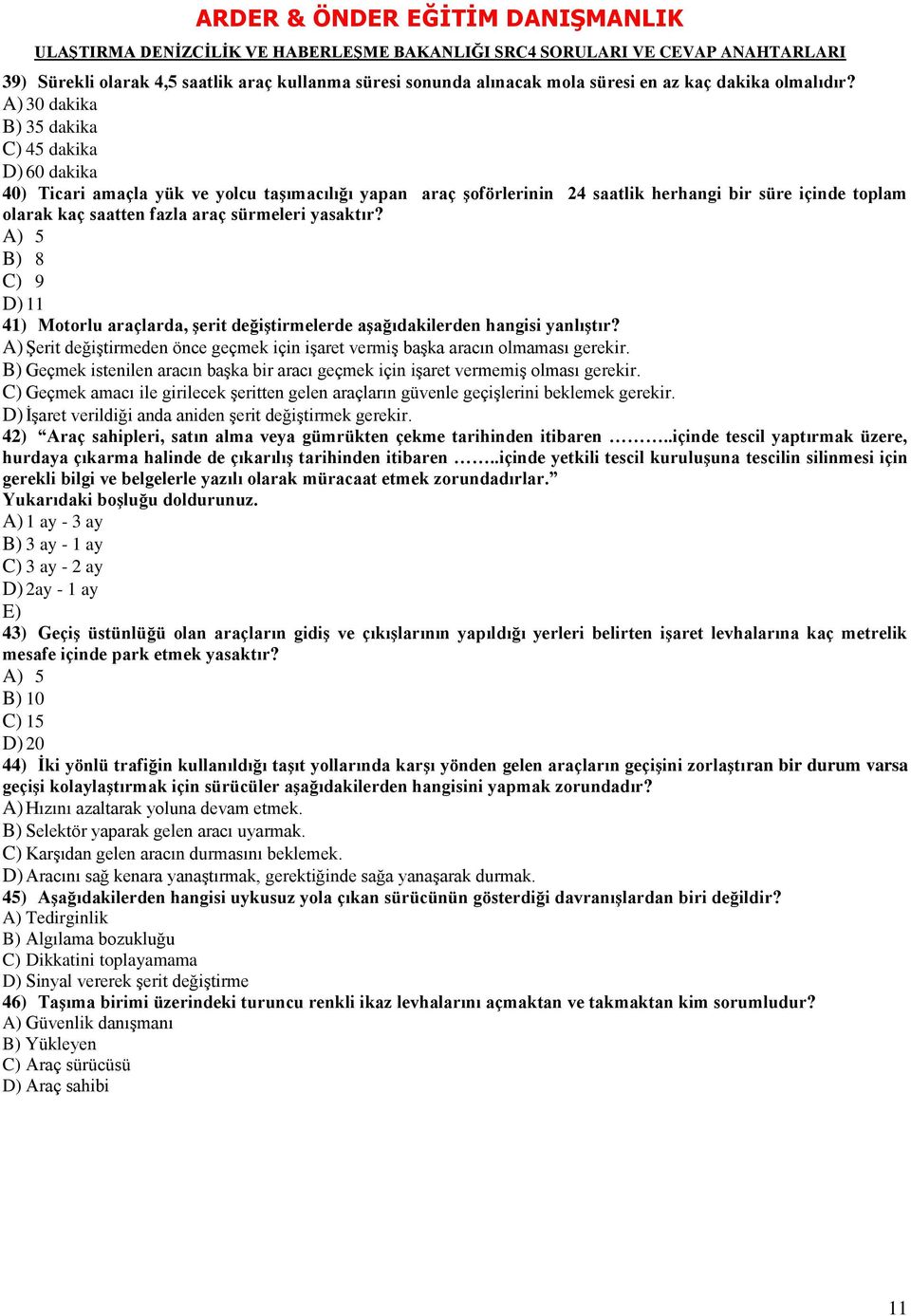 sürmeleri yasaktır? A) 5 B) 8 C) 9 D) 11 41) Motorlu araçlarda, Ģerit değiģtirmelerde aģağıdakilerden hangisi yanlıģtır?