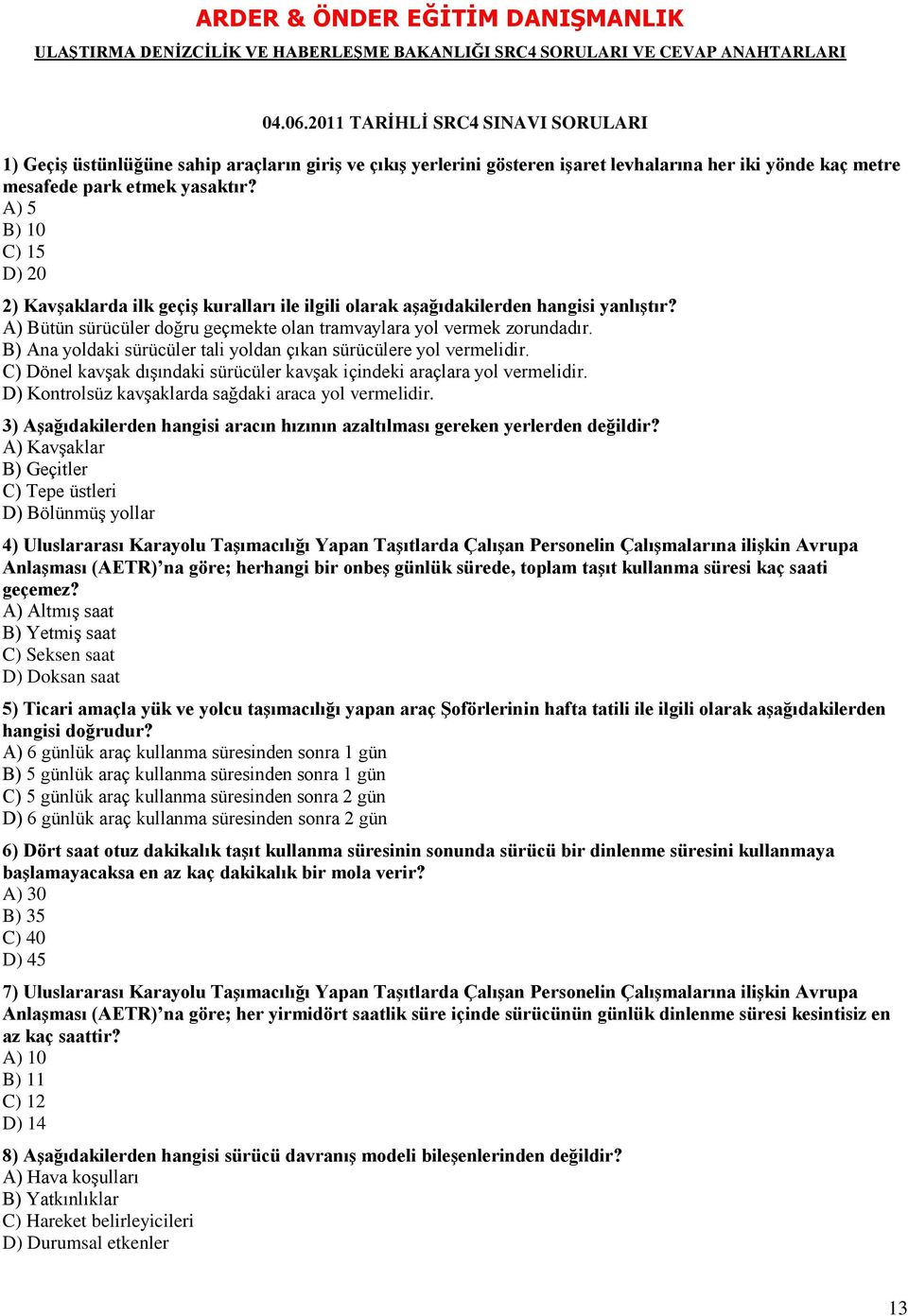 B) Ana yoldaki sürücüler tali yoldan çıkan sürücülere yol vermelidir. C) Dönel kavşak dışındaki sürücüler kavşak içindeki araçlara yol vermelidir.