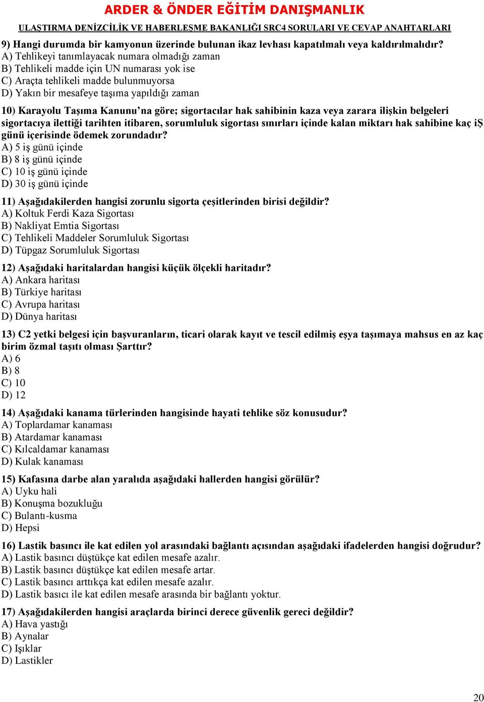 Kanunu na göre; sigortacılar hak sahibinin kaza veya zarara iliģkin belgeleri sigortacıya ilettiği tarihten itibaren, sorumluluk sigortası sınırları içinde kalan miktarı hak sahibine kaç iġ günü